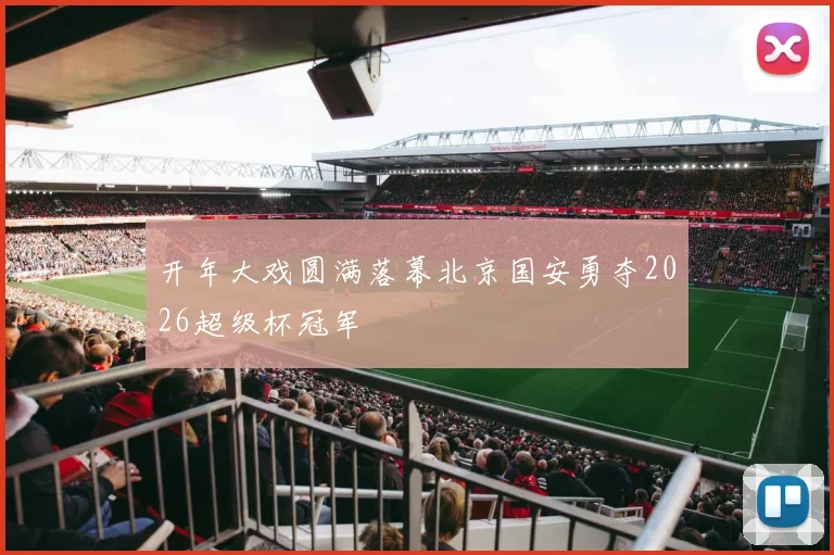 开年大戏圆满落幕北京国安勇夺2026超级杯冠军