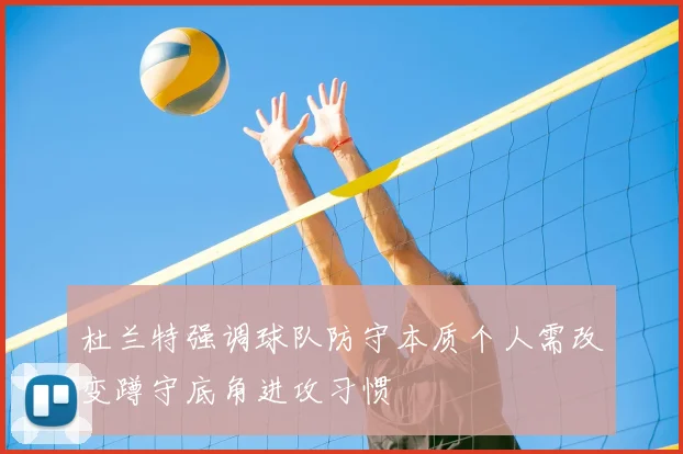 杜兰特强调球队防守本质个人需改变蹲守底角进攻习惯